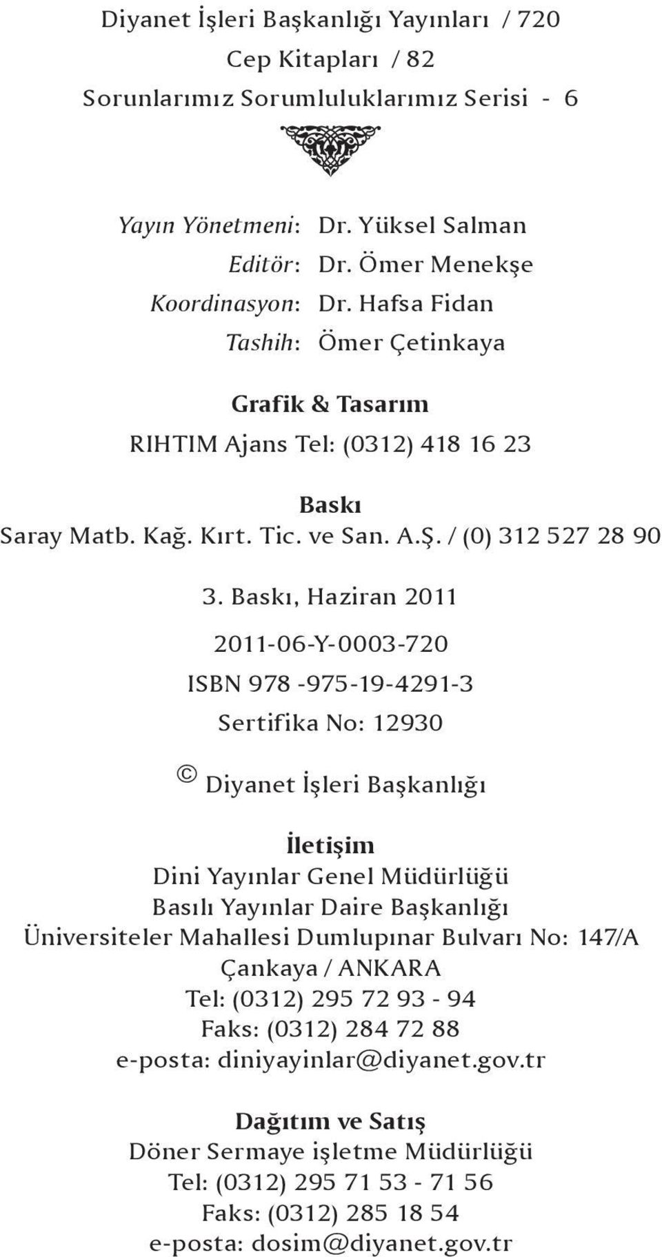 Baskı, Haziran 2011 2011-06-Y-0003-720 ISBN 978-975-19-4291-3 Sertifika No: 12930 Diyanet İşleri Başkanlığı İletişim Dini Yayınlar Genel Müdürlüğü Basılı Yayınlar Daire Başkanlığı Üniversiteler