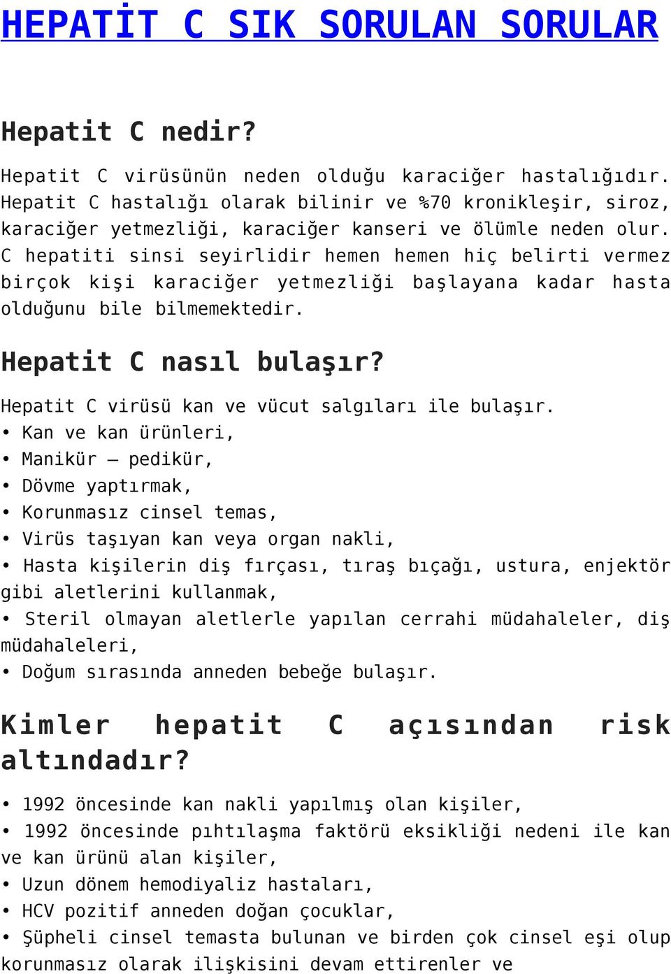 C hepatiti sinsi seyirlidir hemen hemen hiç belirti vermez birçok kişi karaciğer yetmezliği başlayana kadar hasta olduğunu bile bilmemektedir. Hepatit C nasıl bulaşır?