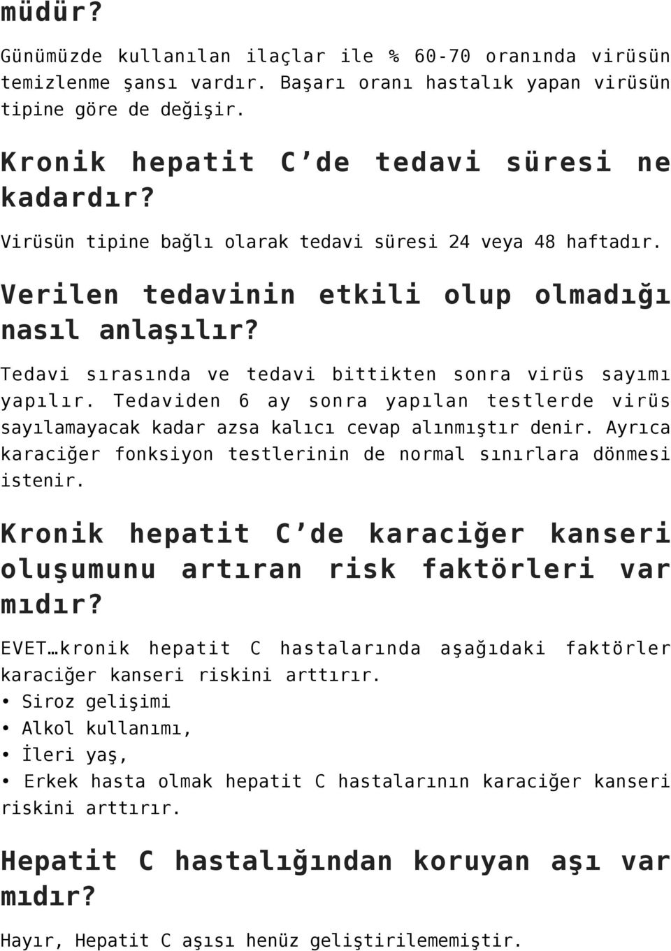 Tedaviden 6 ay sonra yapılan testlerde virüs sayılamayacak kadar azsa kalıcı cevap alınmıştır denir. Ayrıca karaciğer fonksiyon testlerinin de normal sınırlara dönmesi istenir.