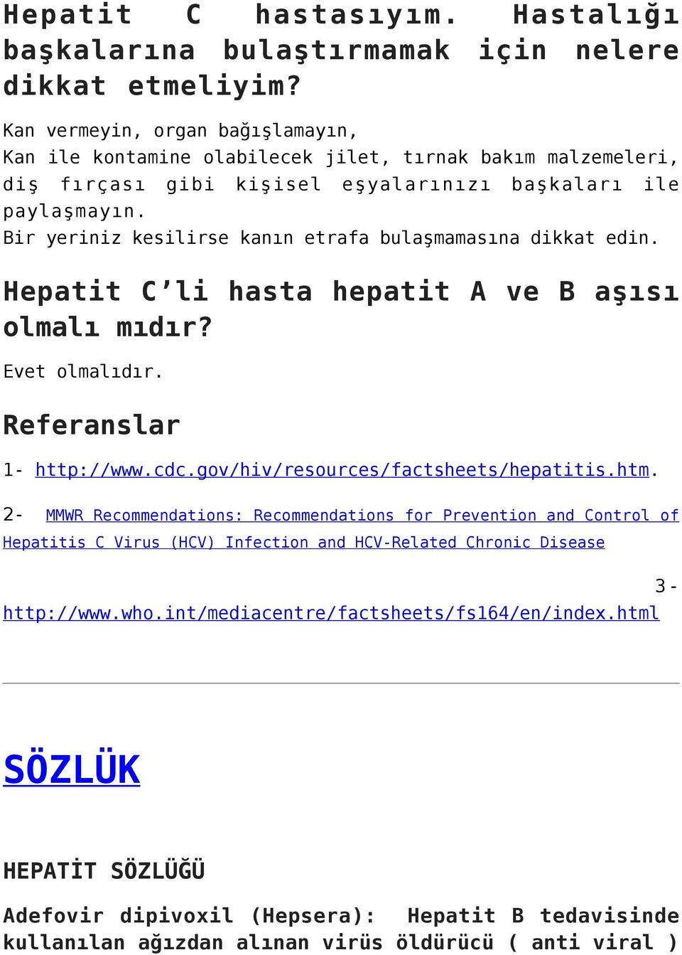 Bir yeriniz kesilirse kanın etrafa bulaşmamasına dikkat edin. Hepatit C li hasta hepatit A ve B aşısı olmalı mıdır? Evet olmalıdır. Referanslar 1- http://www.cdc.