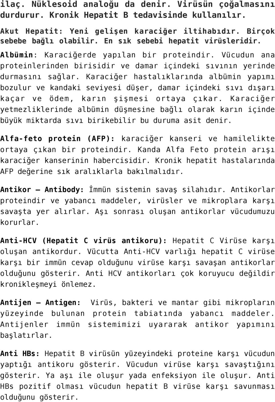 Karaciğer hastalıklarında albümin yapımı bozulur ve kandaki seviyesi düşer, damar içindeki sıvı dışarı kaçar ve ödem, karın şişmesi ortaya çıkar.