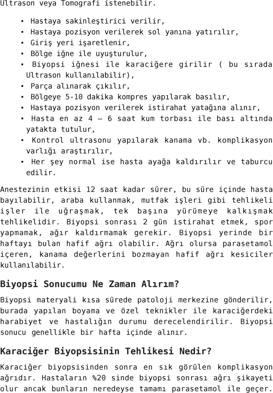 kullanılabilir), Parça alınarak çıkılır, Bölgeye 5-10 dakika kompres yapılarak basılır, Hastaya pozisyon verilerek istirahat yatağına alınır, Hasta en az 4 6 saat kum torbası ile bası altında yatakta