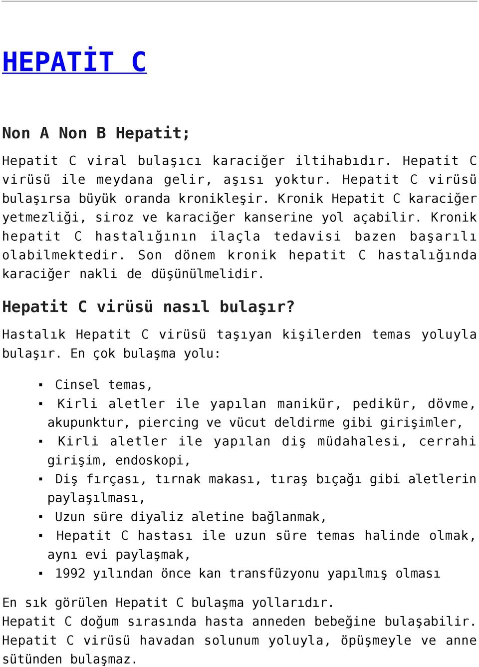 Son dönem kronik hepatit C hastalığında karaciğer nakli de düşünülmelidir. Hepatit C virüsü nasıl bulaşır? Hastalık Hepatit C virüsü taşıyan kişilerden temas yoluyla bulaşır.