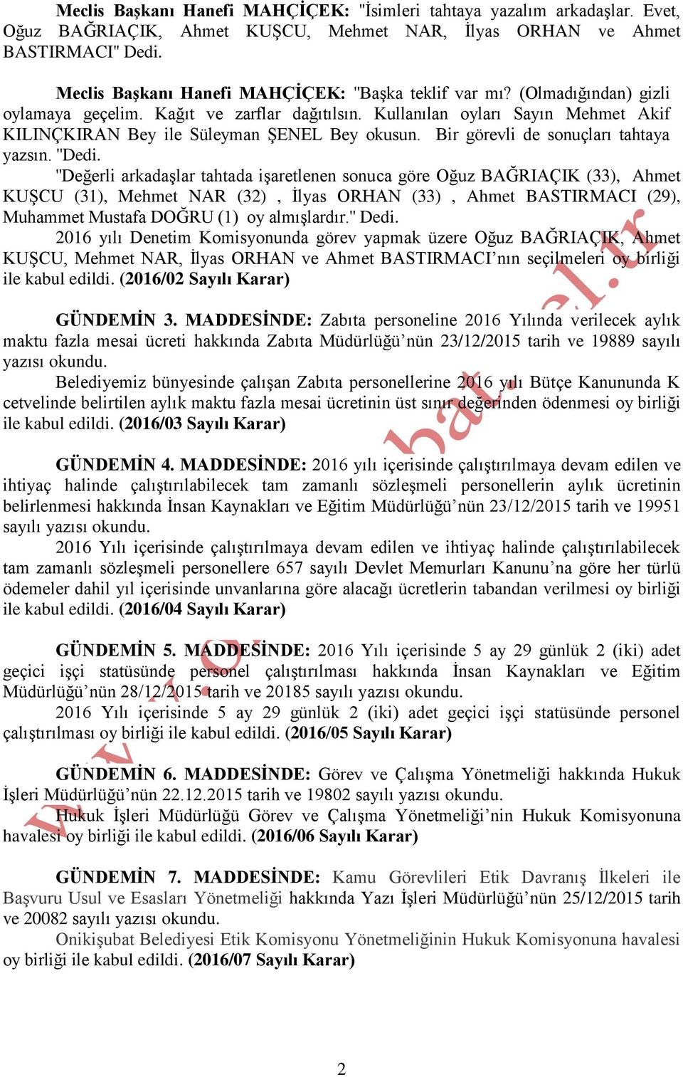 Kullanılan oyları Sayın Mehmet Akif KILINÇKIRAN Bey ile Süleyman ŞENEL Bey okusun. Bir görevli de sonuçları tahtaya yazsın. ''Dedi.