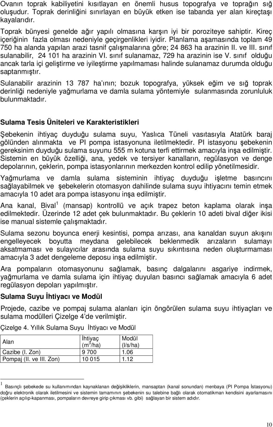 Planlama aşamasında toplam 49 750 ha alanda yapılan arazi tasnif çalışmalarına göre; 24 863 ha arazinin II. ve III. sınıf sulanabilir, 24 101 ha arazinin VI. sınıf sulanamaz, 729 ha arazinin ise V.