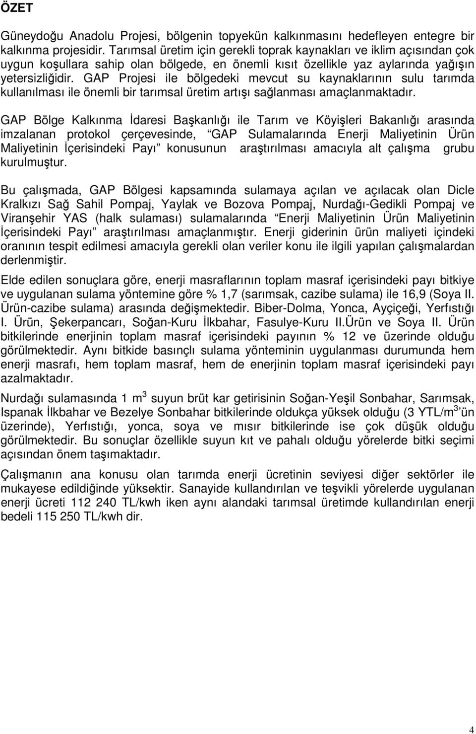 GAP Projesi ile bölgedeki mevcut su kaynaklarının sulu tarımda kullanılması ile önemli bir tarımsal üretim artışı sağlanması amaçlanmaktadır.