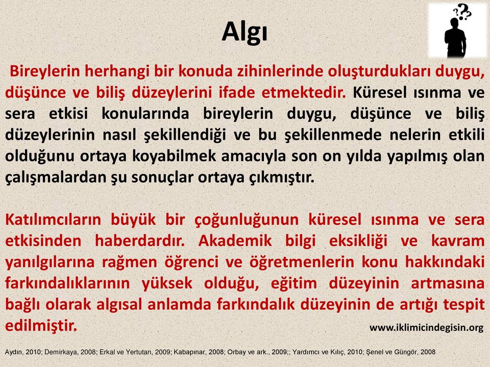 yapılmış olan çalışmalardan şu sonuçlar ortaya çıkmıştır. Katılımcıların büyük bir çoğunluğunun küresel ısınma ve sera etkisinden haberdardır.