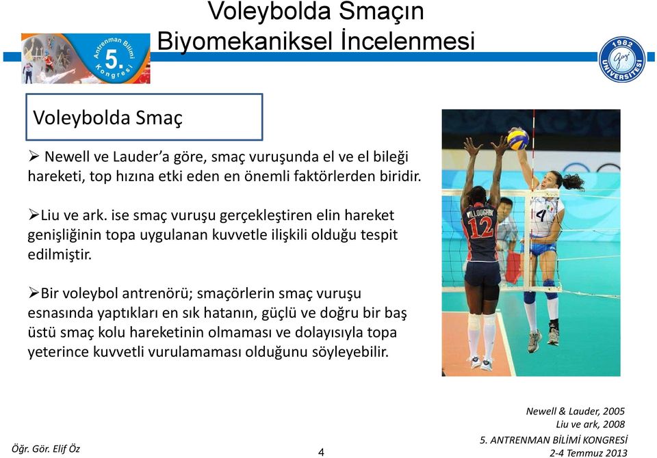 ise smaç vuruşu gerçekleştiren elin hareket genişliğinin topa uygulanan kuvvetle ilişkili olduğu tespit edilmiştir.