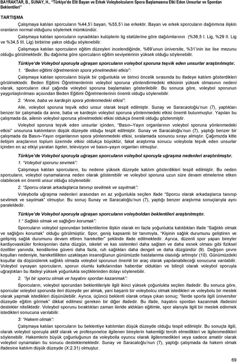 Bayan ve erkek sporcuların dağılımına ilişkin oranların normal olduğunu söylemek mümkündür. Çalışmaya katılan sporcuların oynadıkları kulüplerin lig statülerine göre dağılımlarının (%36,5 I.