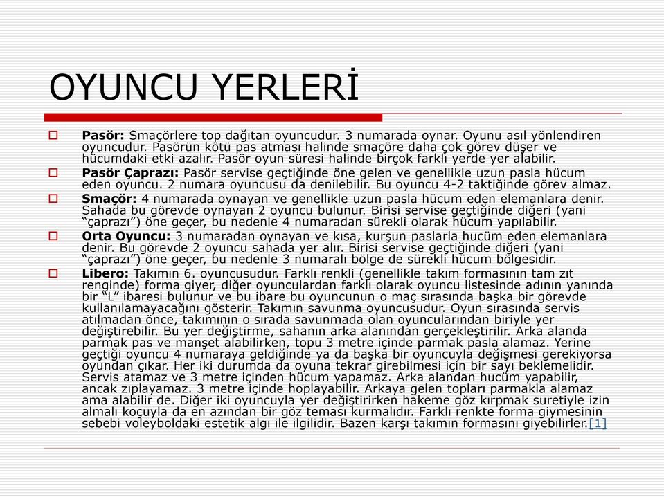 Bu oyuncu 4-2 taktiğinde görev almaz. Smaçör: 4 numarada oynayan ve genellikle uzun pasla hücum eden elemanlara denir. Sahada bu görevde oynayan 2 oyuncu bulunur.