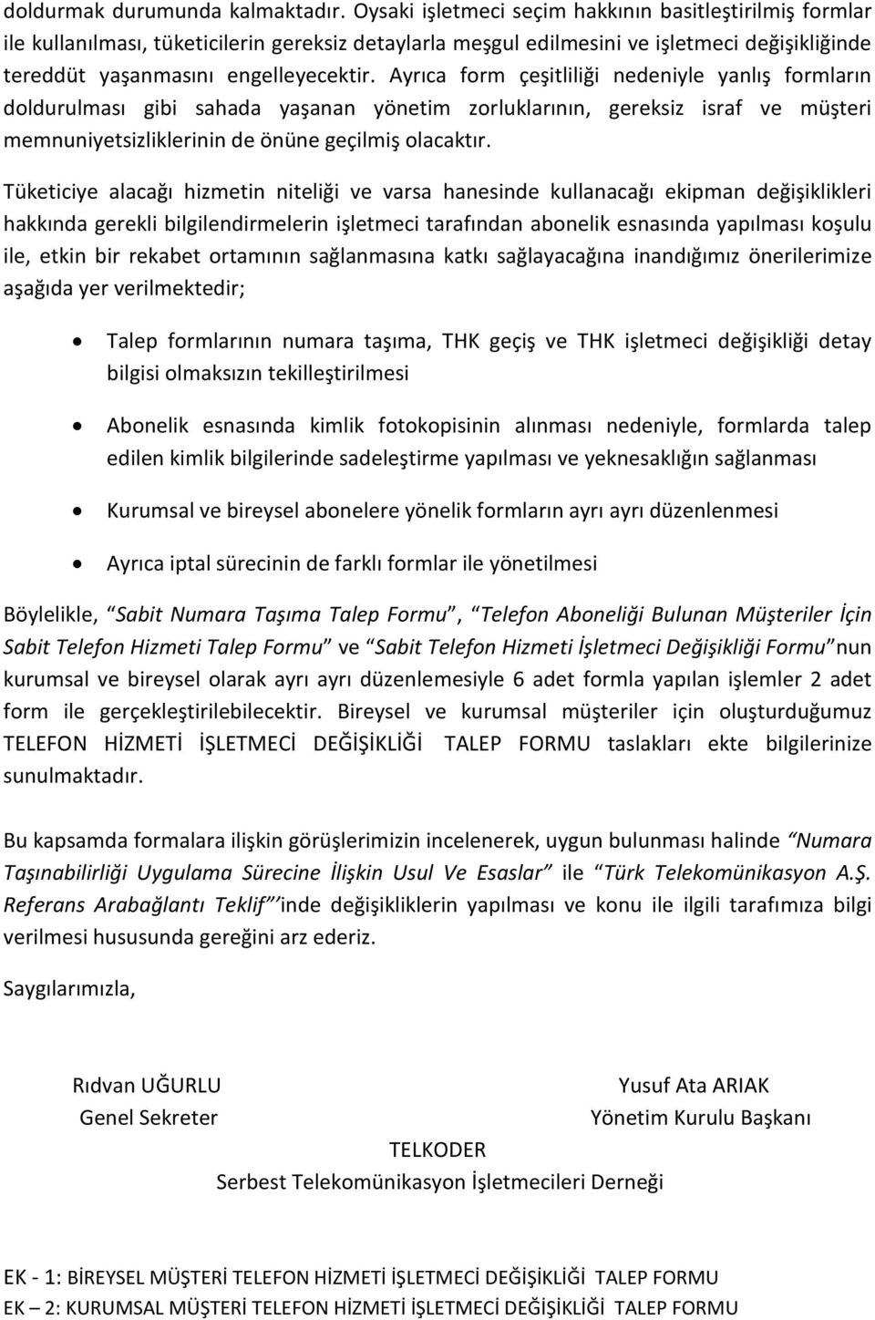 Ayrıca form çeşitliliği nedeniyle yanlış formların doldurulması gibi sahada yaşanan yönetim zorluklarının, gereksiz israf ve müşteri memnuniyetsizliklerinin de önüne geçilmiş olacaktır.