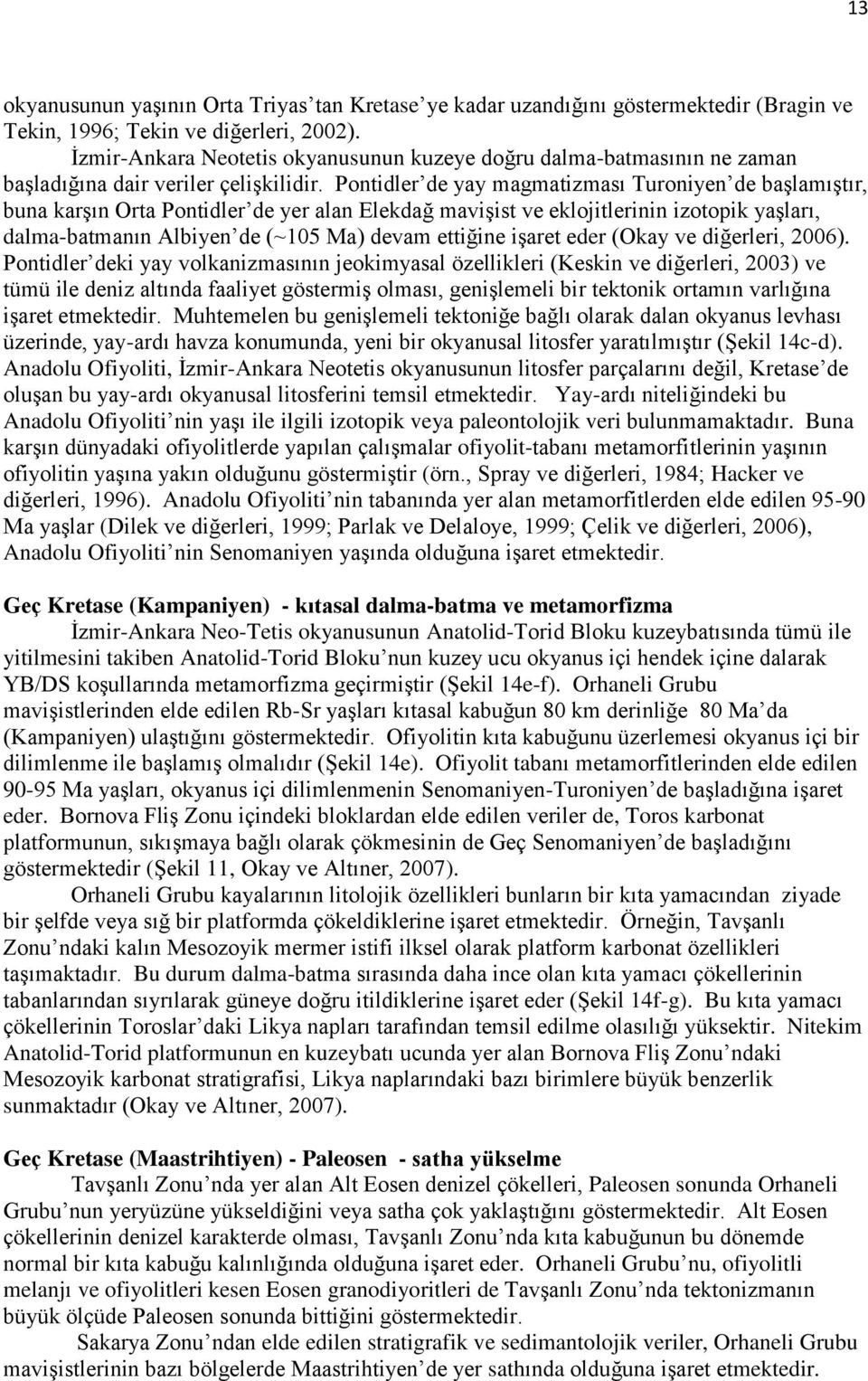 Pontidler de yay magmatizması Turoniyen de başlamıştır, buna karşın Orta Pontidler de yer alan Elekdağ mavişist ve eklojitlerinin izotopik yaşları, dalma-batmanın Albiyen de (~105 Ma) devam ettiğine