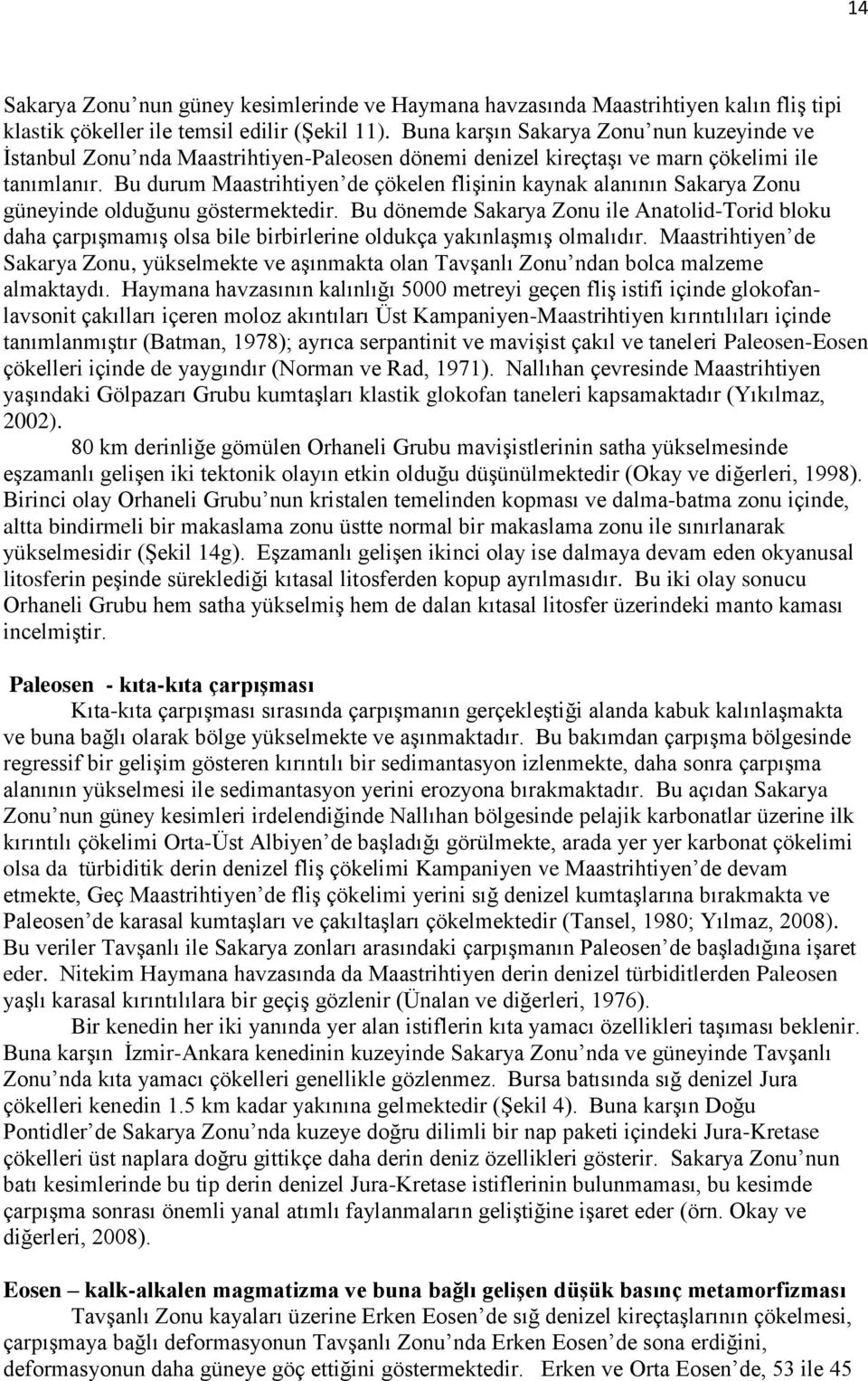 Bu durum Maastrihtiyen de çökelen flişinin kaynak alanının Sakarya Zonu güneyinde olduğunu göstermektedir.