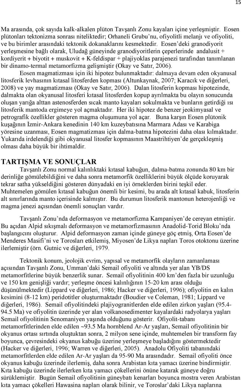 Eosen deki granodiyorit yerleşmesine bağlı olarak, Uludağ güneyinde granodiyoritlerin çeperlerinde andalusit + kordiyerit + biyotit + muskovit + K-feldispar + plajiyoklas parajenezi tarafından