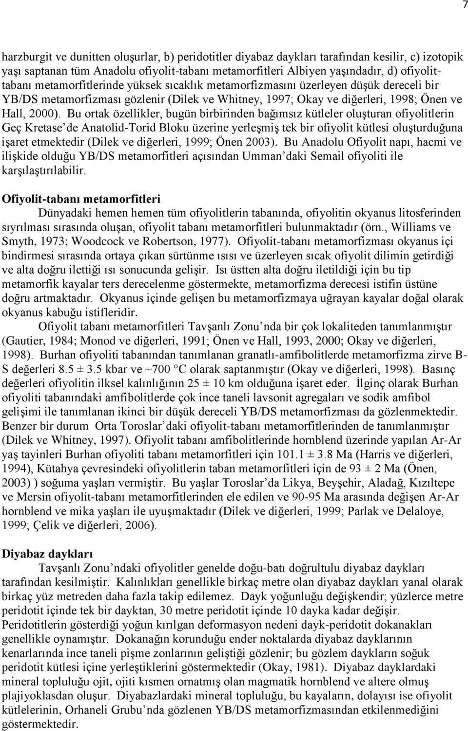 Bu ortak özellikler, bugün birbirinden bağımsız kütleler oluşturan ofiyolitlerin Geç Kretase de Anatolid-Torid Bloku üzerine yerleşmiş tek bir ofiyolit kütlesi oluşturduğuna işaret etmektedir (Dilek