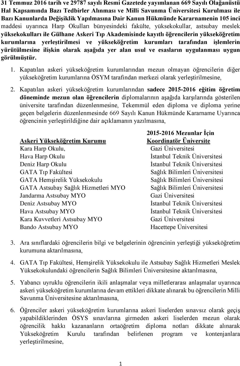 öğrencilerin yükseköğretim kurumlarına yerleştirilmesi ve yükseköğretim kurumları tarafından işlemlerin yürütülmesine ilişkin olarak aşağıda yer alan usul ve esasların uygulanması uygun görülmüştür.