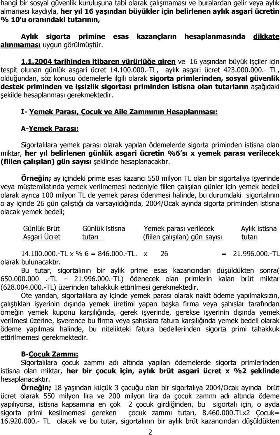 1.2004 tarihinden itibaren yürürlüğe giren ve 16 yaşından büyük işçiler için tespit olunan günlük asgari ücret 14.100.000.