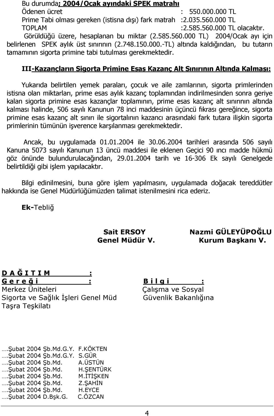 III-Kazançların Sigorta Primine Esas Kazanç Alt Sınırının Altında Kalması: Yukarıda belirtilen yemek paraları, çocuk ve aile zamlarının, sigorta primlerinden istisna olan miktarları, prime esas aylık