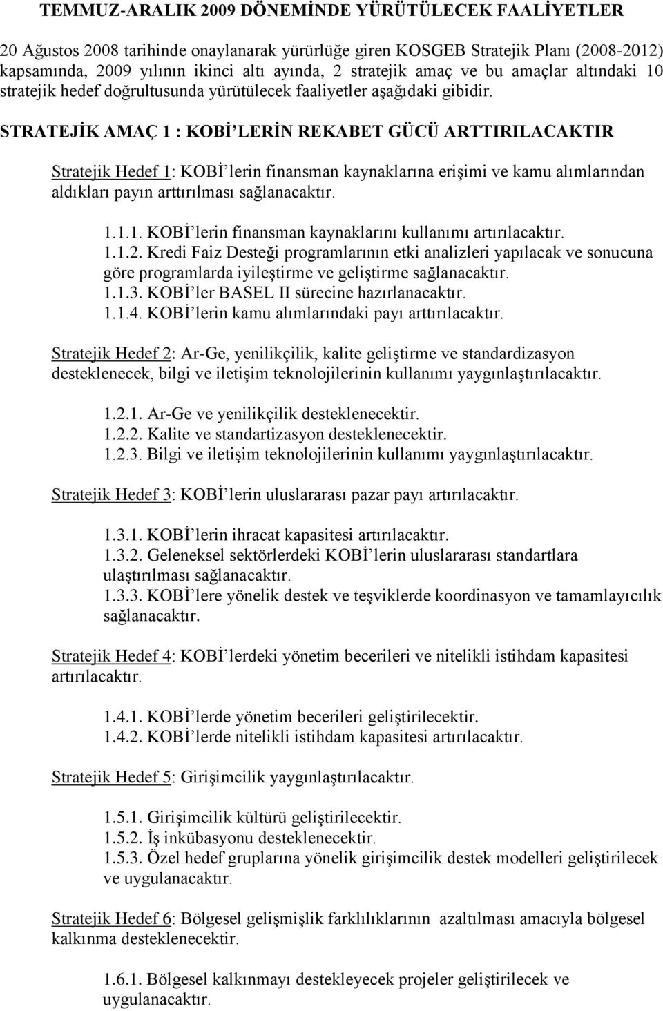 STRATEJİK AMAÇ 1 : KOBİ LERİN REKABET GÜCÜ ARTTIRILACAKTIR Stratejik Hedef 1: KOBİ lerin finansman kaynaklarına erişimi ve kamu alımlarından aldıkları payın arttırılması sağlanacaktır. 1.1.1. KOBİ lerin finansman kaynaklarını kullanımı artırılacaktır.