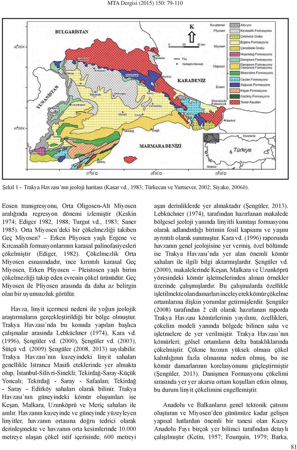 Orta Miyosen deki bir çökelmezliği takiben Geç Miyosen? Erken Pliyosen yaşlı Ergene ve Kırcasalih formasyonlarının karasal palinofasiyesleri çökelmiştir (Ediger, 1982).