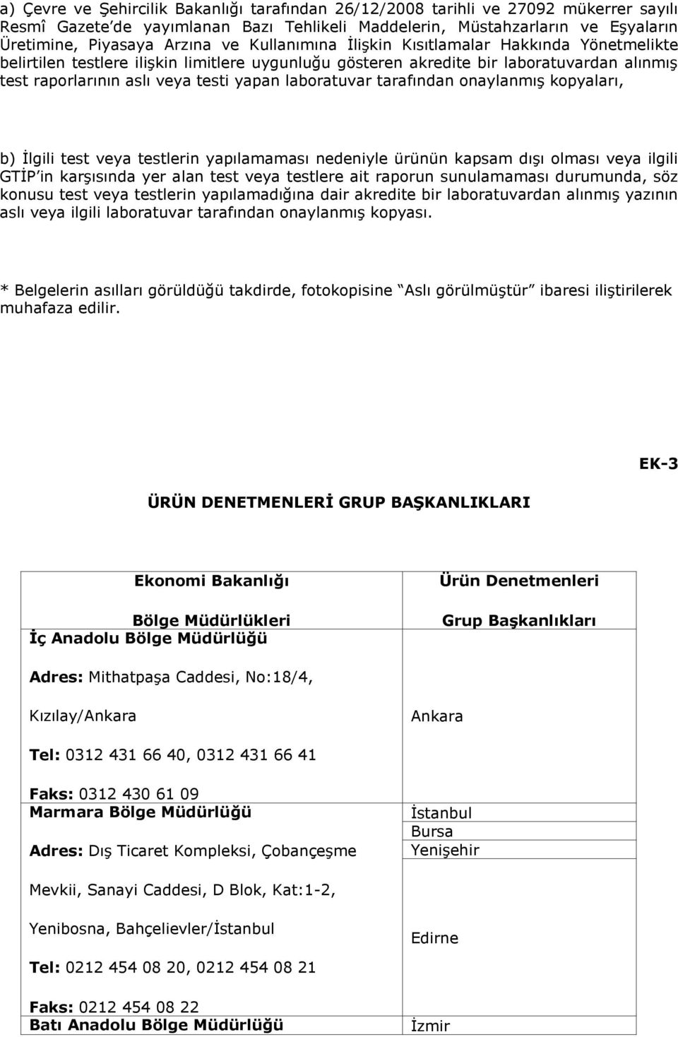 tarafından onaylanmış kopyaları, b) İlgili test veya testlerin yapılamaması nedeniyle ürünün kapsam dışı olması veya ilgili GTİP in karşısında yer alan test veya testlere ait raporun sunulamaması