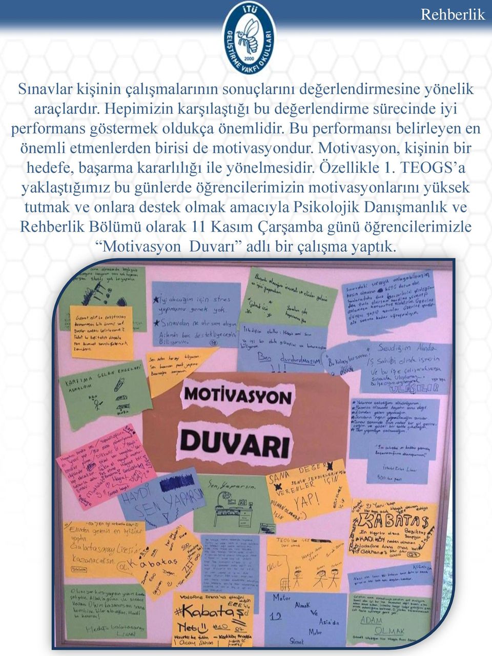 Bu performansı belirleyen en önemli etmenlerden birisi de motivasyondur. Motivasyon, kişinin bir hedefe, başarma kararlılığı ile yönelmesidir.