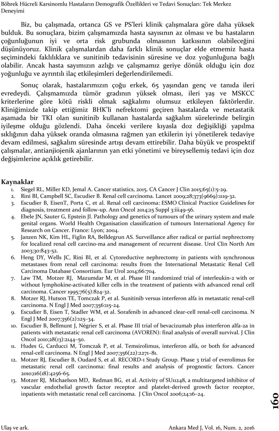 Klinik çalışmalardan daha farklı klinik sonuçlar elde etmemiz hasta seçimindeki faklılıklara ve sunitinib tedavisinin süresine ve doz yoğunluğuna bağlı olabilir.