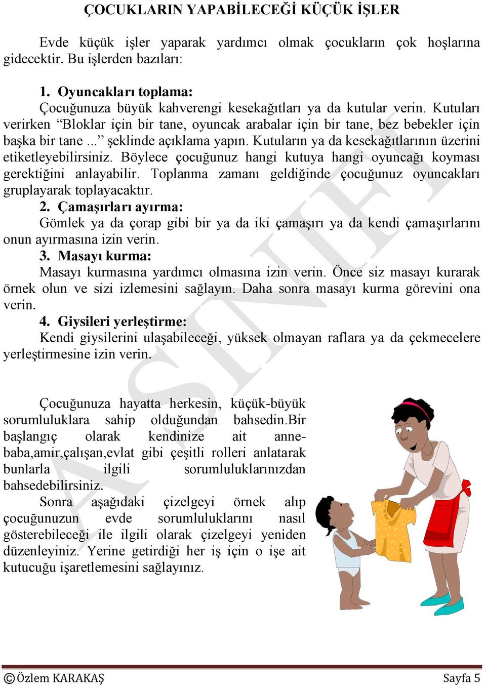 .. şeklinde açıklama yapın. Kutuların ya da kesekağıtlarının üzerini etiketleyebilirsiniz. Böylece çocuğunuz hangi kutuya hangi oyuncağı koyması gerektiğini anlayabilir.