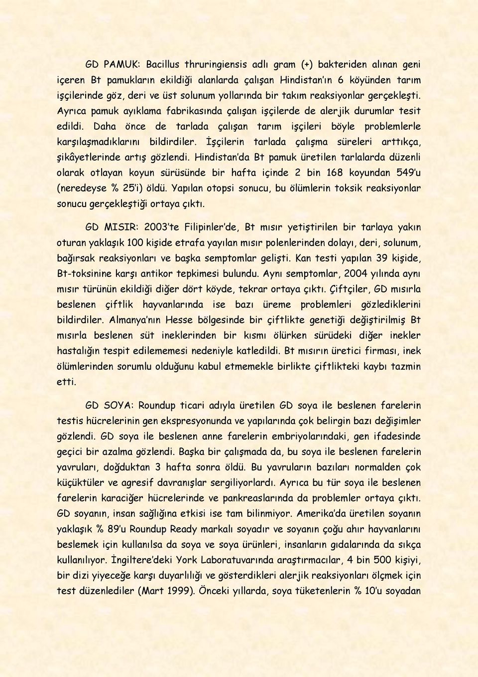 Daha önce de tarlada çalışan tarım işçileri böyle problemlerle karşılaşmadıklarını bildirdiler. İşçilerin tarlada çalışma süreleri arttıkça, şikâyetlerinde artış gözlendi.