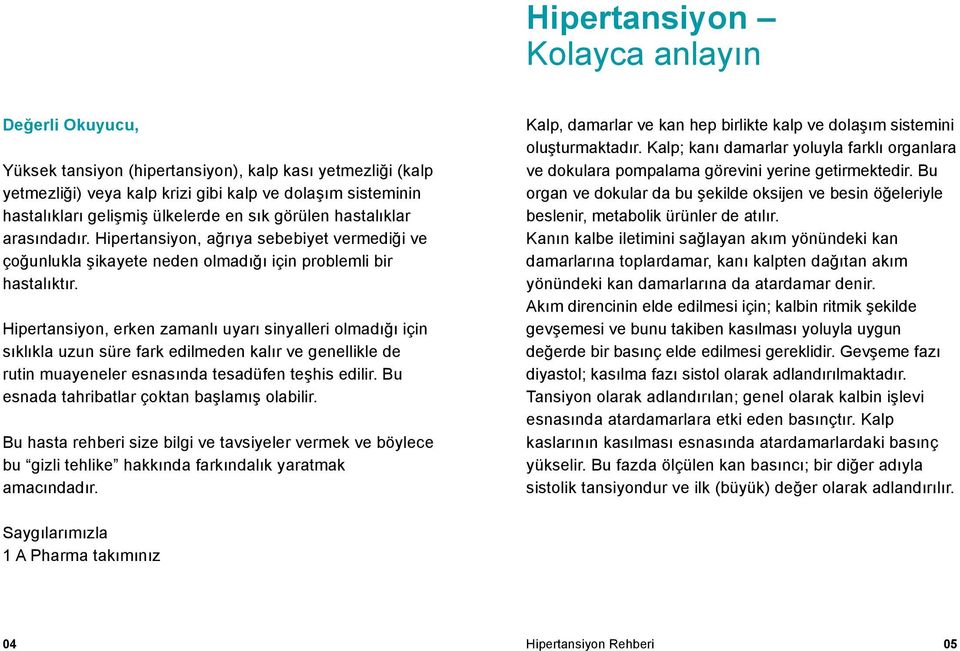 Hipertansiyon, erken zamanlı uyarı sinyalleri olmadığı için sıklıkla uzun süre fark edilmeden kalır ve genellikle de rutin muayeneler esnasında tesadüfen teşhis edilir.