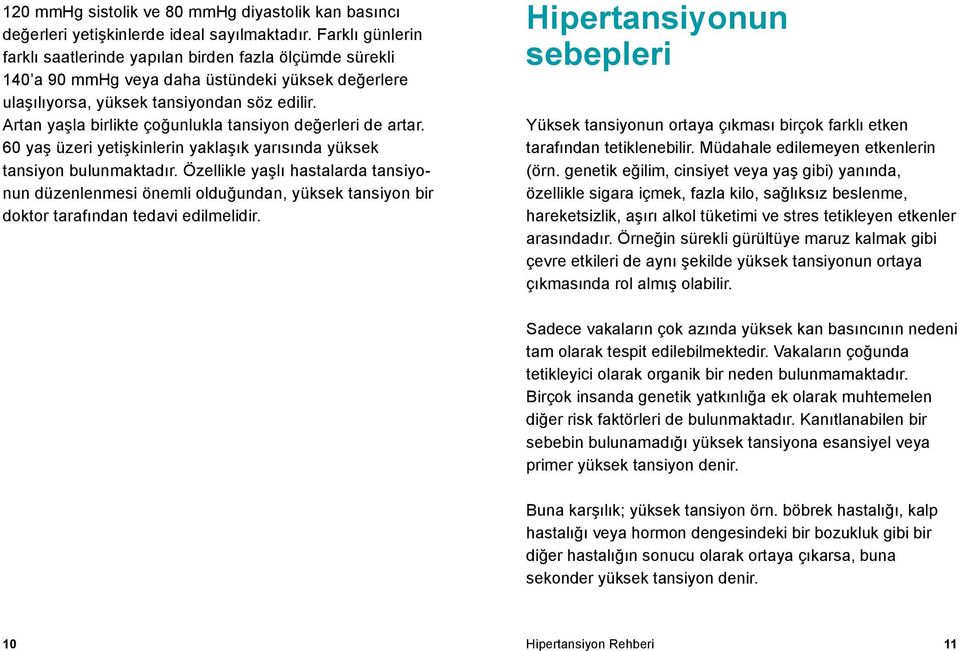 Artan yaşla birlikte çoğunlukla tansiyon değerleri de artar. 60 yaş üzeri yetişkinlerin yaklaşık yarısında yüksek tansiyon bulunmaktadır.