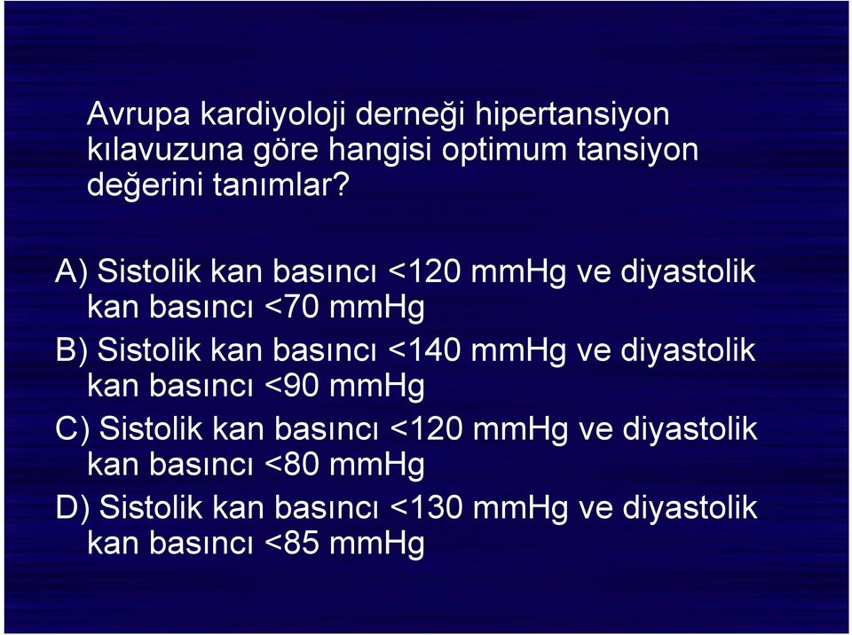 A) Sistolik kan basıncı <120 mmhg ve diyastolik kan basıncı <70 mmhg B) Sistolik kan basıncı