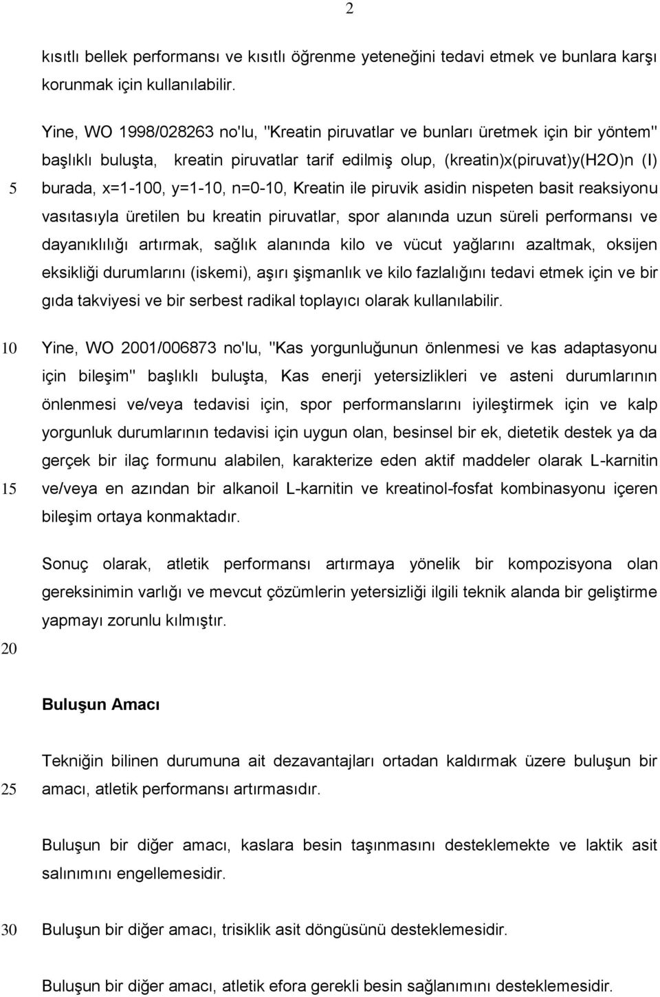 Kreatin ile piruvik asidin nispeten basit reaksiyonu vasıtasıyla üretilen bu kreatin piruvatlar, spor alanında uzun süreli performansı ve dayanıklılığı artırmak, sağlık alanında kilo ve vücut