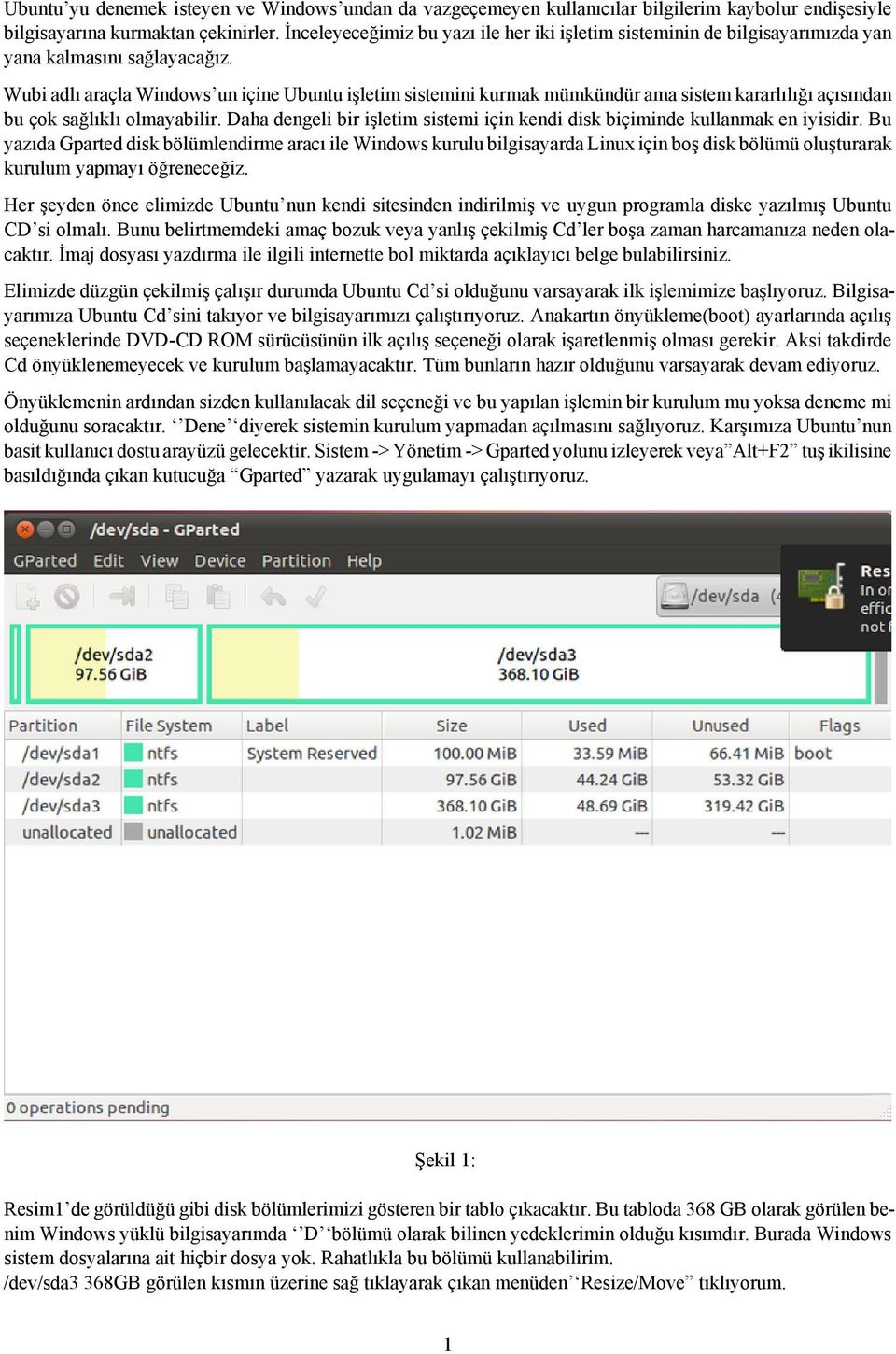 Wubi adlı araçla Windows un içine Ubuntu işletim sistemini kurmak mümkündür ama sistem kararlılığı açısından bu çok sağlıklı olmayabilir.