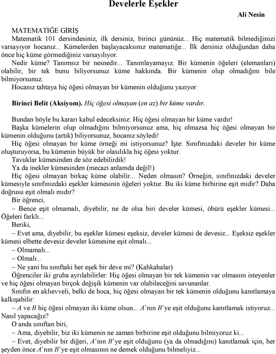 Bir kümenin öğeleri (elemanları) olabilir, bir tek bunu biliyorsunuz küme hakkında. Bir kümenin olup olmadığını bile bilmiyorsunuz.