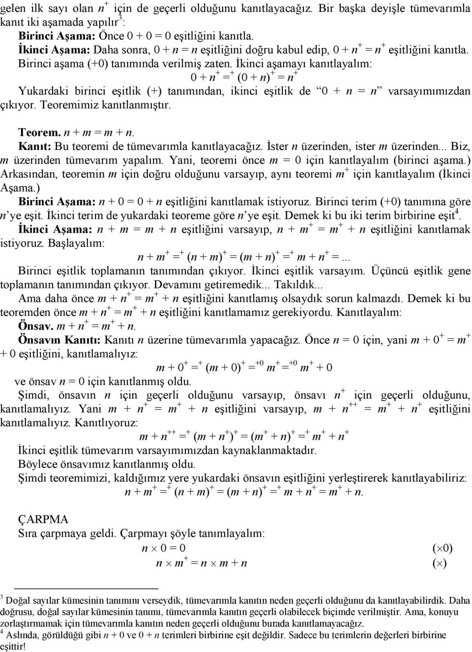 İkinci aşamayı kanıtlayalım: 0 + n + = + (0 + n) + = n + Yukardaki birinci eşitlik (+) tanımından, ikinci eşitlik de 0 + n = n varsayımımızdan çıkıyor. Teoremimiz kanıtlanmıştır. Teorem. n + m = m + n.