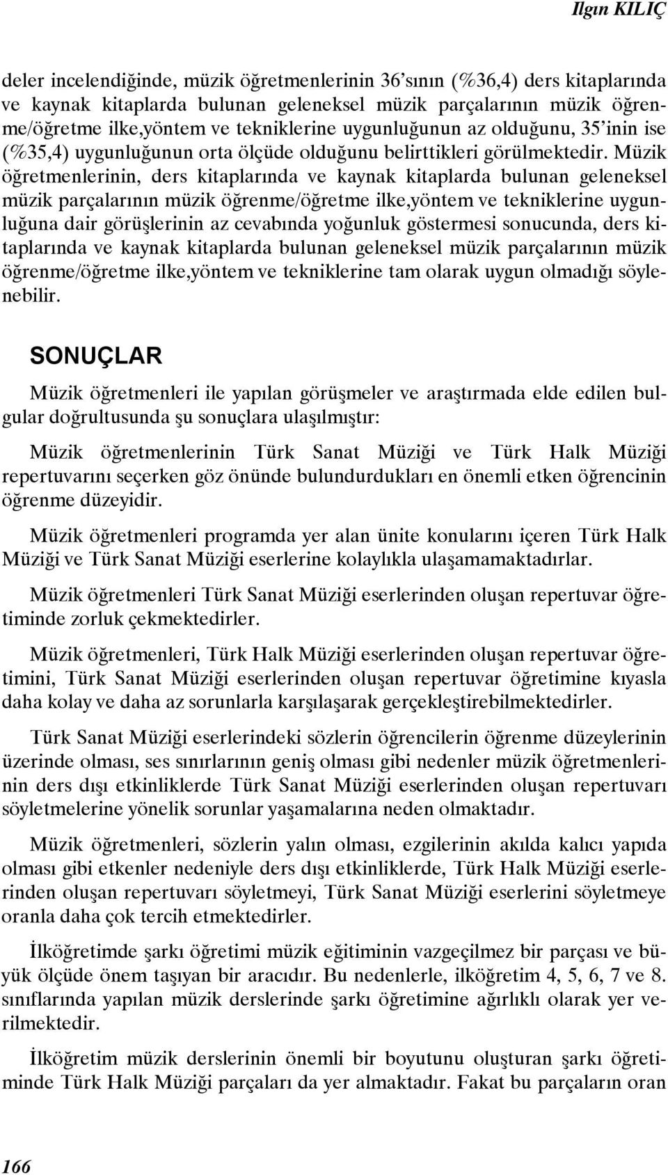 Müzik öğretmenlerinin, ders kitaplarında ve kaynak kitaplarda bulunan geleneksel müzik parçalarının müzik öğrenme/öğretme ilke,yöntem ve tekniklerine uygunluğuna dair görüşlerinin az cevabında