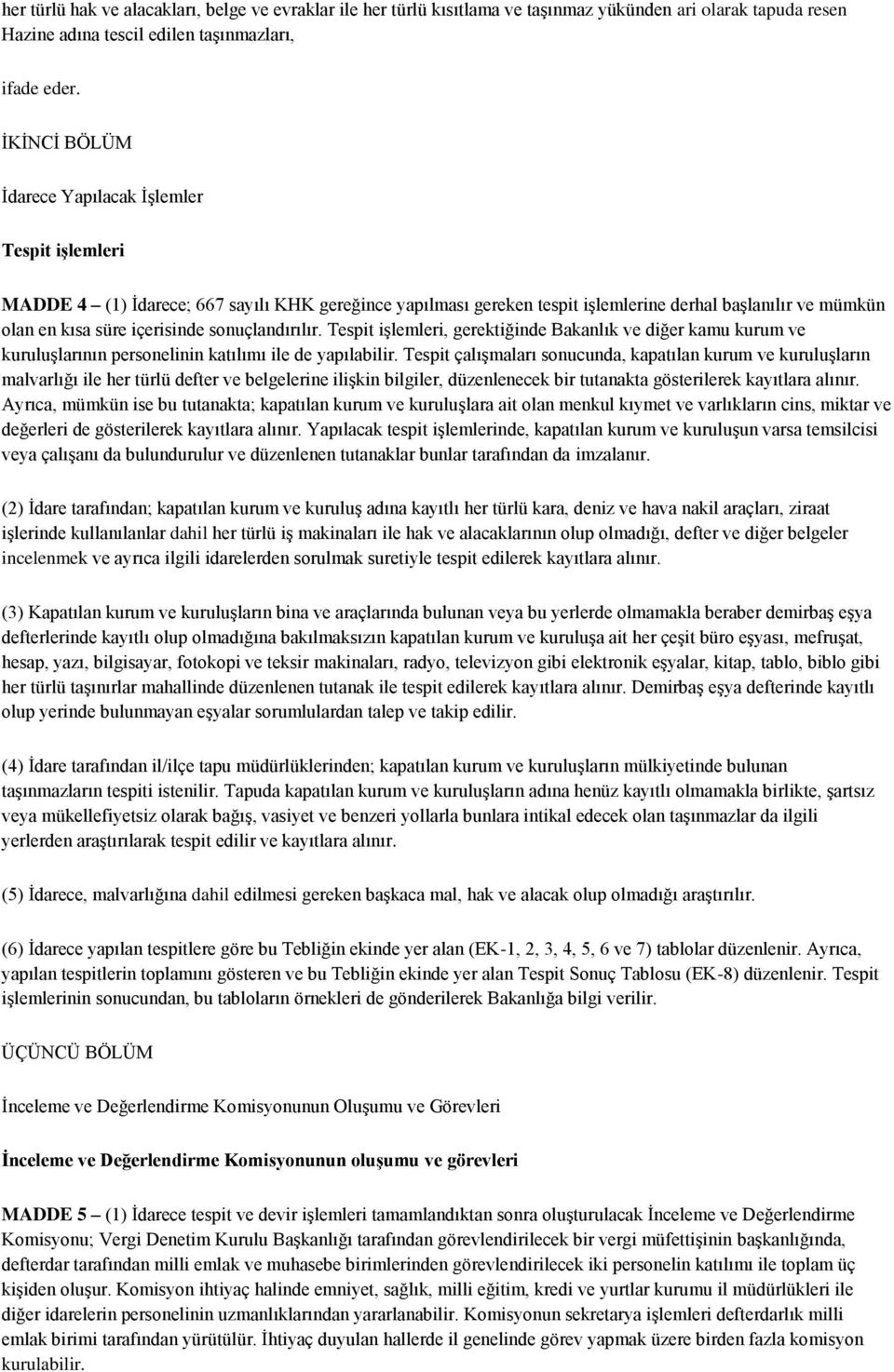 sonuçlandırılır. Tespit işlemleri, gerektiğinde Bakanlık ve diğer kamu kurum ve kuruluşlarının personelinin katılımı ile de yapılabilir.