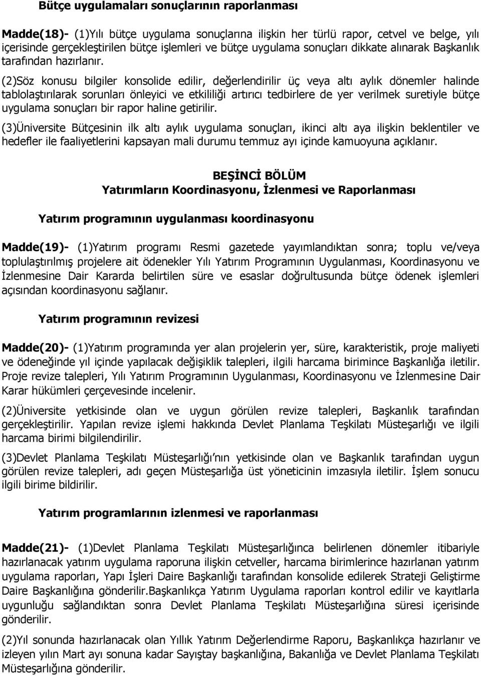 (2)Söz konusu bilgiler konsolide edilir, değerlendirilir üç veya altı aylık dönemler halinde tablolaştırılarak sorunları önleyici ve etkililiği artırıcı tedbirlere de yer verilmek suretiyle bütçe