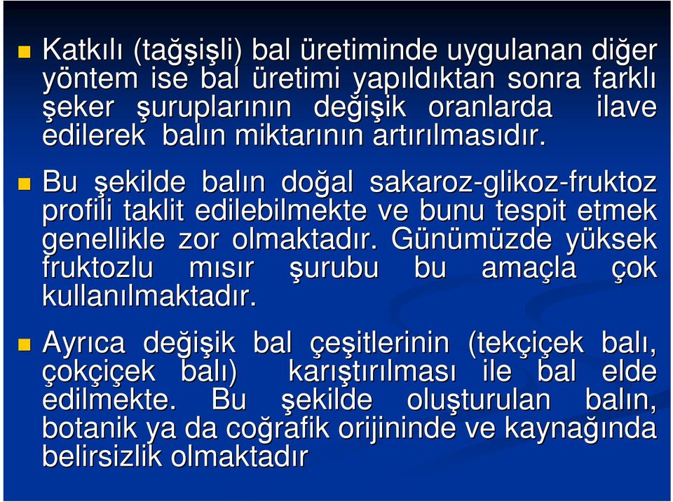 Bu şekilde balın n doğal sakaroz-glikoz glikoz-fruktoz profili taklit edilebilmekte ve bunu tespit etmek genellikle zor olmaktadır.