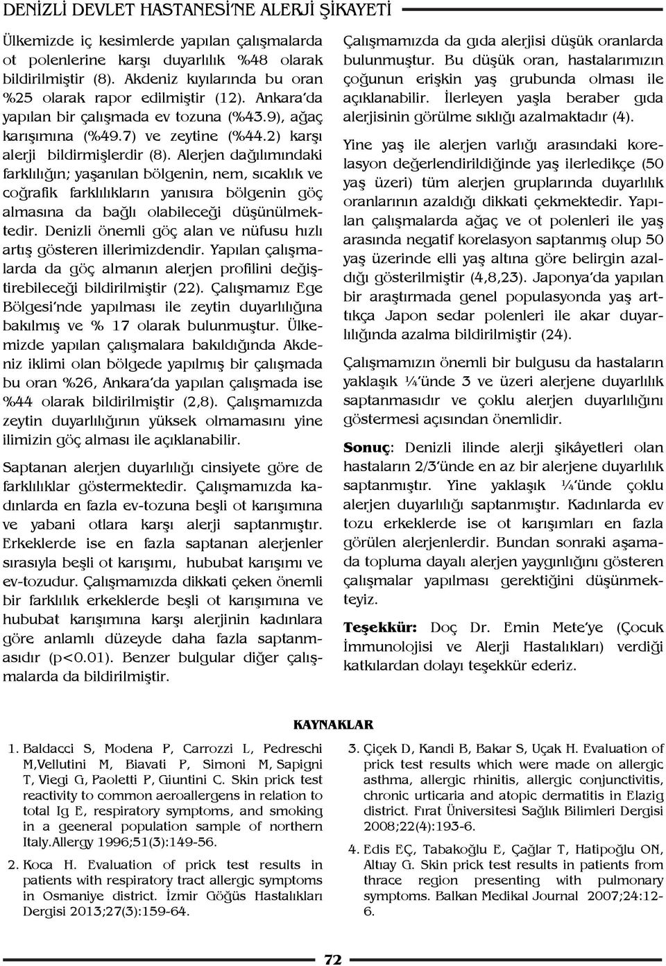 Alerjen dağılımındaki farklılığın; yaşanılan bölgenin, nem, sıcaklık ve coğrafik farklılıkların yanısıra bölgenin göç almasına da bağlı olabileceği düşünülmektedir.