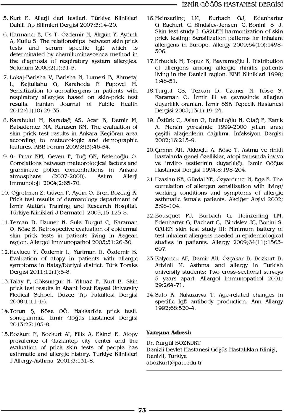 Lokaj-Berisha V, Berisha N, Lumezi B, Ahmetaj L, Bejtullahu G, Karahoda N Pupovci H. Sensitization to aeroallergens in patients with respiratory allergies based on skin-prick test results.