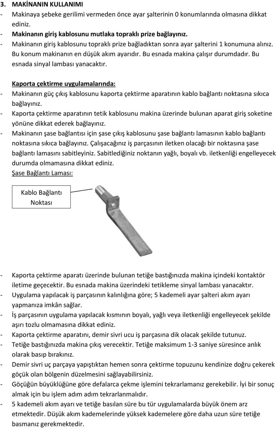 Bu esnada sinyal lambası yanacaktır. Kaporta çektirme uygulamalarında: - Makinanın güç çıkış kablosunu kaporta çektirme aparatının kablo bağlantı noktasına sıkıca bağlayınız.