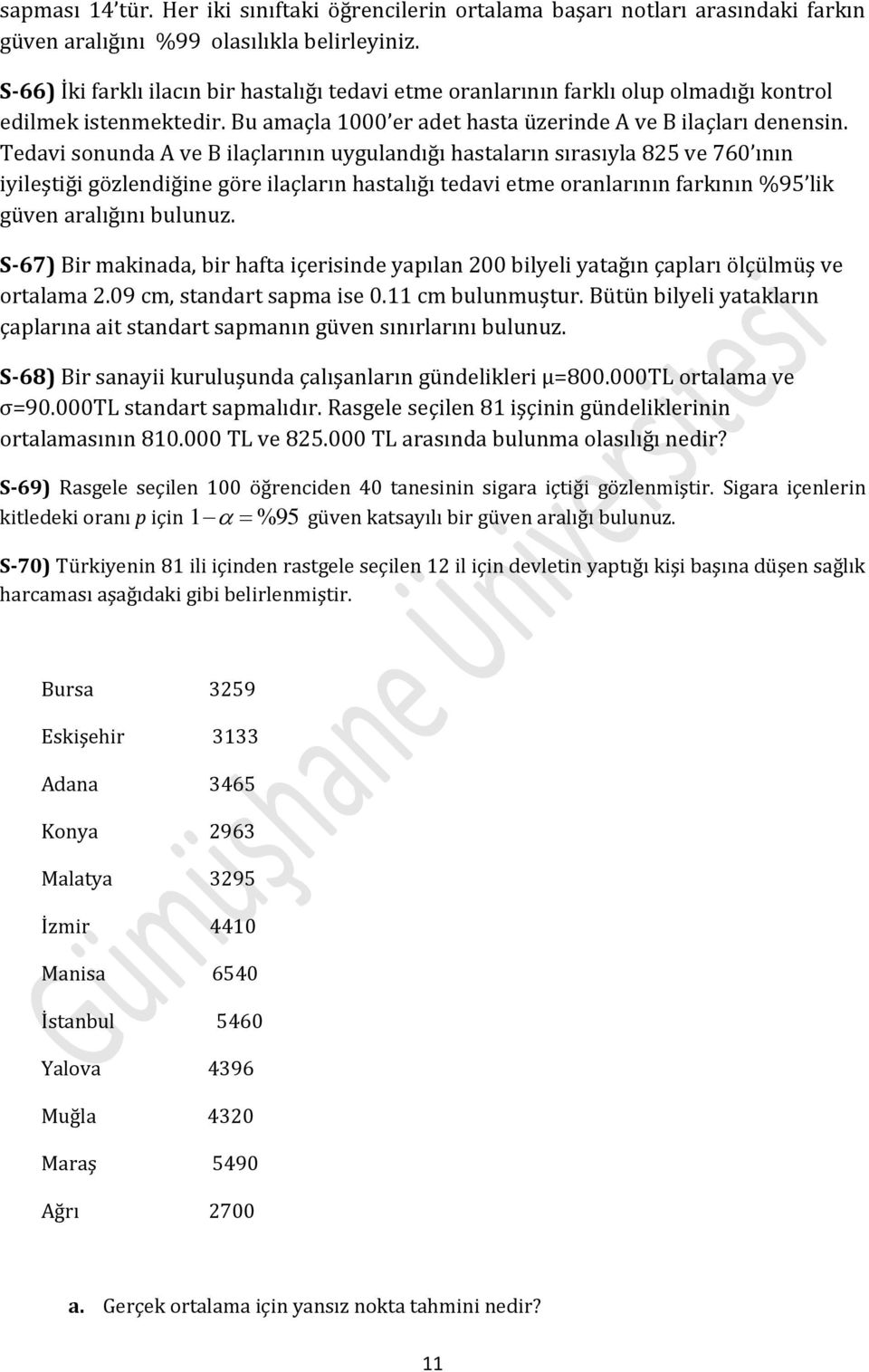 Tedavi sonunda A ve B ilaçlarının uygulandığı hastaların sırasıyla ve ının iyileştiği gözlendiğine göre ilaçların hastalığı tedavi etme oranlarının farkının % lik güven aralığını bulunuz.