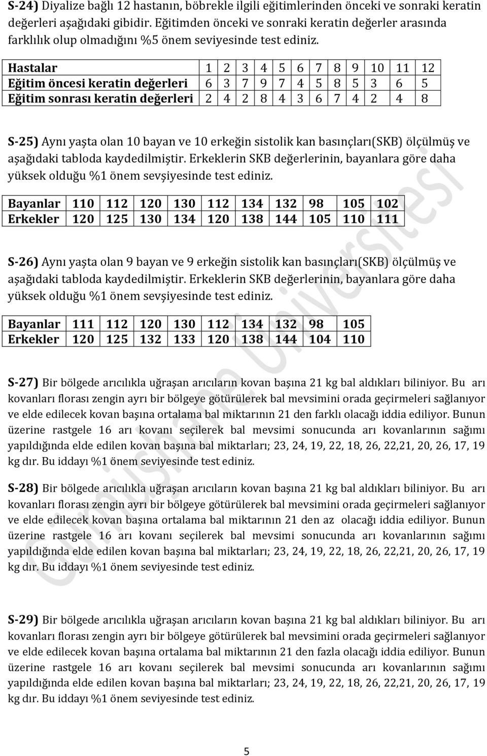 Hastalar 1 2 3 4 5 6 7 8 9 10 11 12 Eğitim öncesi keratin değerleri 6 3 7 9 7 4 5 8 5 3 6 5 Eğitim sonrası keratin değerleri 2 4 2 8 4 3 6 7 4 2 4 8 S-25) Aynı yaşta olan bayan ve erkeğin sistolik