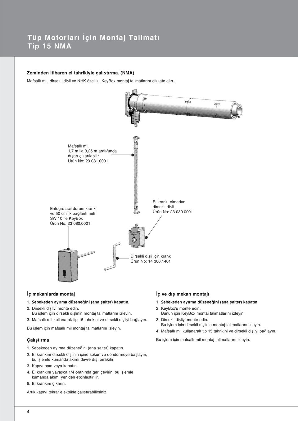 0001 El krankı olmadan dirsekli dişli Ürün No: 23 030.0001 x x x Dirsekli dişli için krank Ürün No: 14 306.1401 ç mekanlarda montaj 1. Şebekeden ayırma düzeneğini (ana şalter) kapatın. 2. Dirsekli dişliyi monte edin.