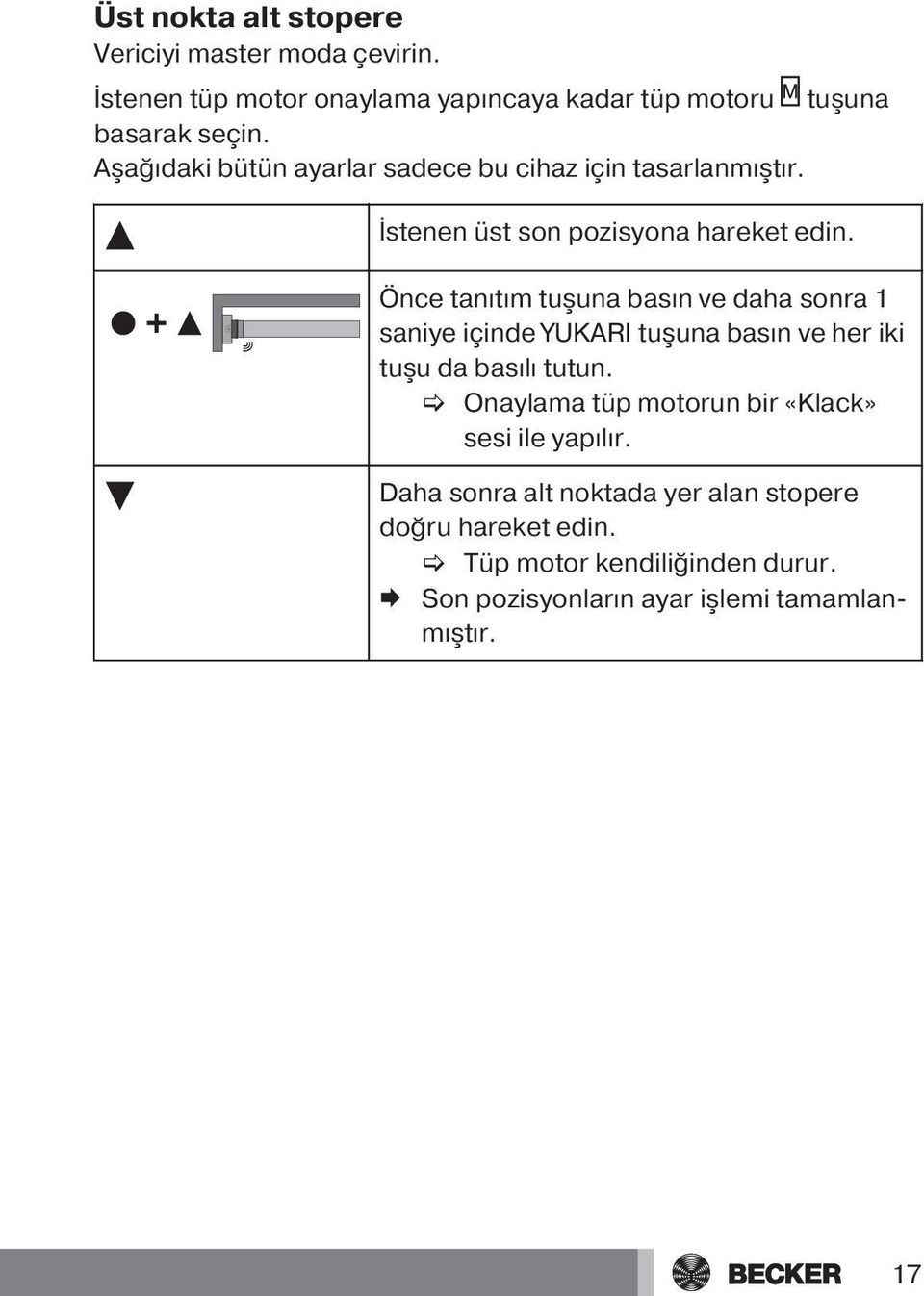 Önce tanıtım tuşuna basın ve daha sonra 1 saniye içinde YUKARI tuşuna basın ve her iki tuşu da basılı tutun.