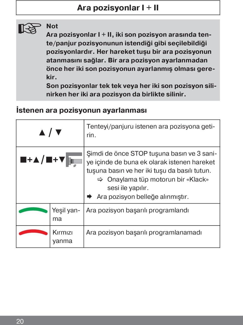 Son pozisyonlar tek tek veya her iki son pozisyon silinirken her iki ara pozisyon da birlikte silinir. İstenen ara pozisyonun ayarlanması Tenteyi/panjuru istenen ara pozisyona getirin.