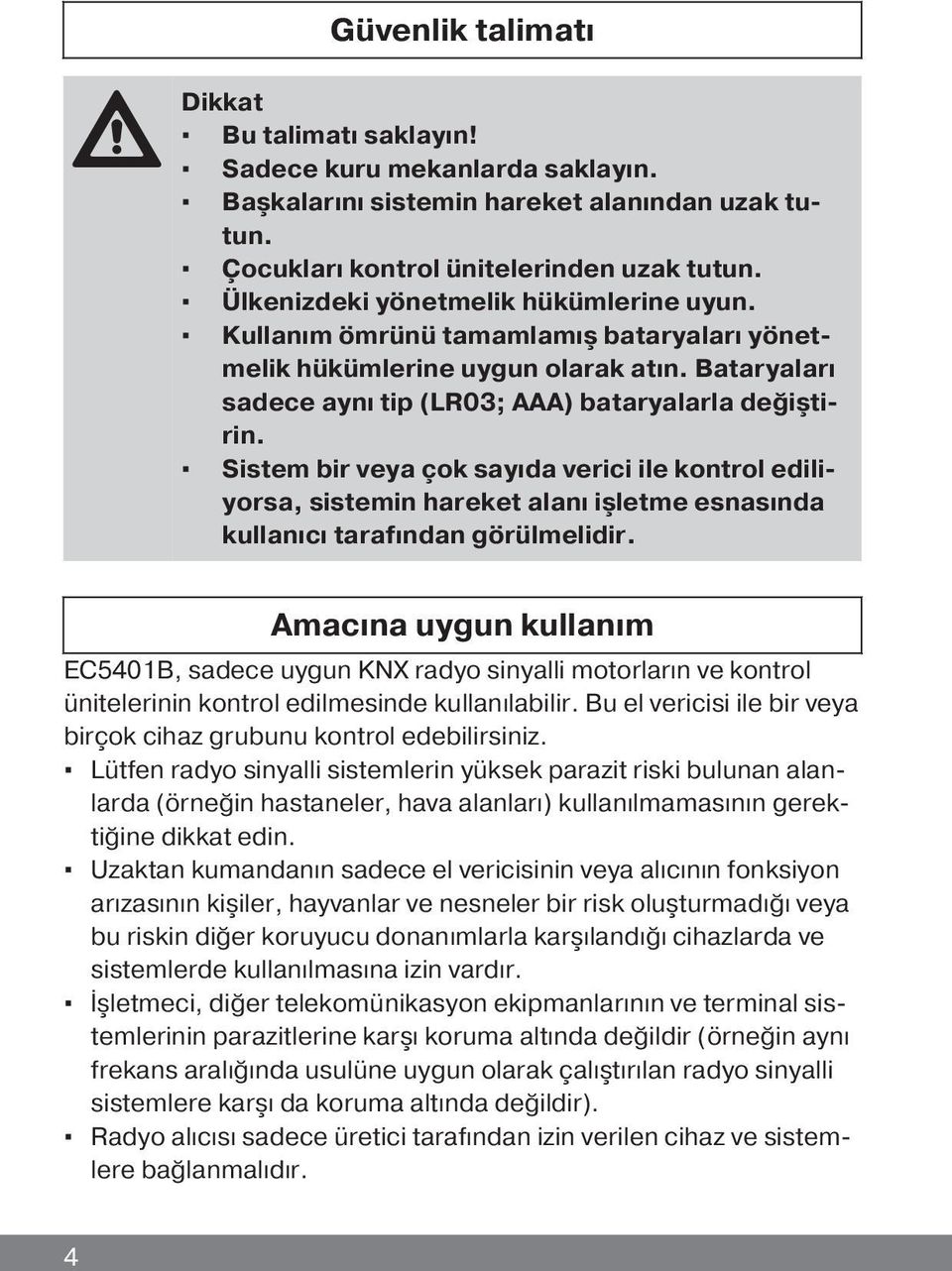 Sistem bir veya çok sayıda verici ile kontrol ediliyorsa, sistemin hareket alanı işletme esnasında kullanıcı tarafından görülmelidir.