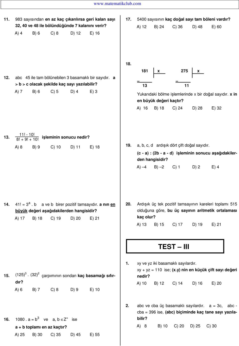 181 x 75 x 13 11 Yukarıdaki ölme işlemlerinde x ir doğal sayıdır. x in en üyük değeri A) 16 B) 18 C) 4 D) 8 E) 3 13. 11! - 10! 8! + 9! + 10! işleminin sonucu nedir? A) 8 B) 9 C) 10 D) 11 E) 18 19.